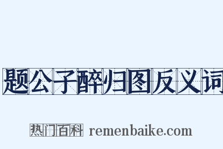 题公子醉归图反义词是什么意思的图片